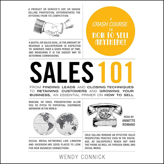 Sales 101: From Finding Leads and Closing Techniques to Retaining Customers and Growing Your Business, an Essential Primer on How to Sell: The Abrams 101 Series