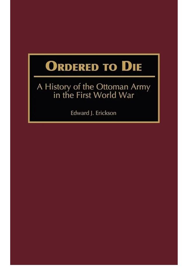 Ordered to Die: A History of the Ottoman Army in the First World War (Contributions in Military Studies)
by Edward J. Erickson
-----------------